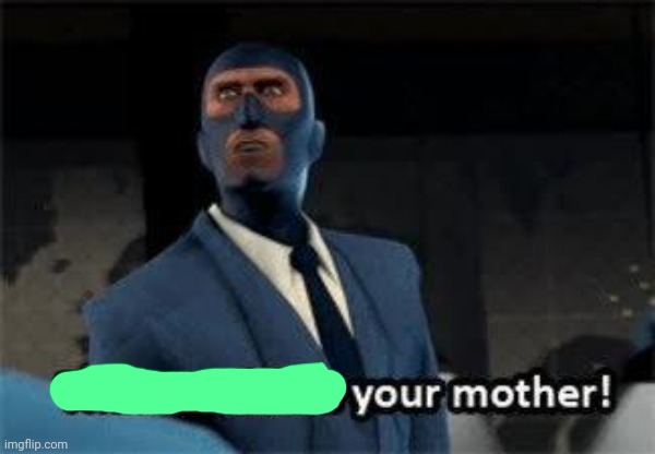 That would be your mother | image tagged in that would be your mother | made w/ Imgflip meme maker