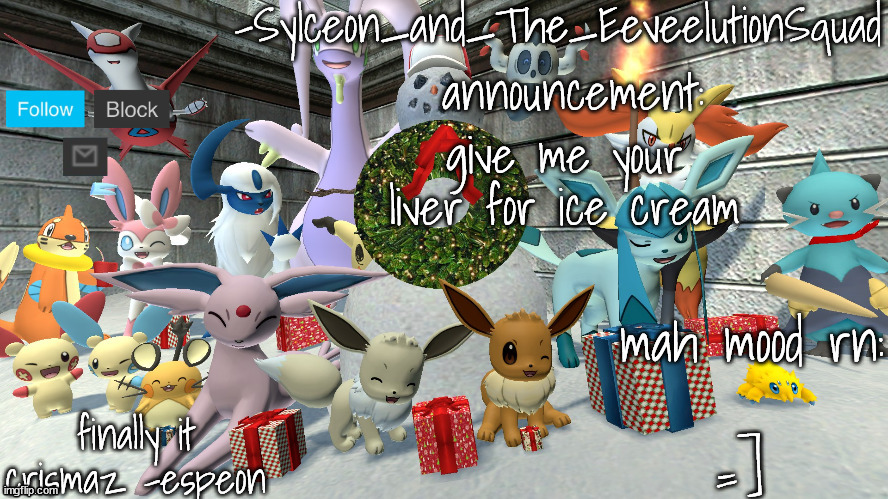 -Sylceon_and_The_EeveelutionSquad- chrismas temp | give me your liver for ice cream; =] | image tagged in -sylceon_and_the_eeveelutionsquad- chrismas temp | made w/ Imgflip meme maker