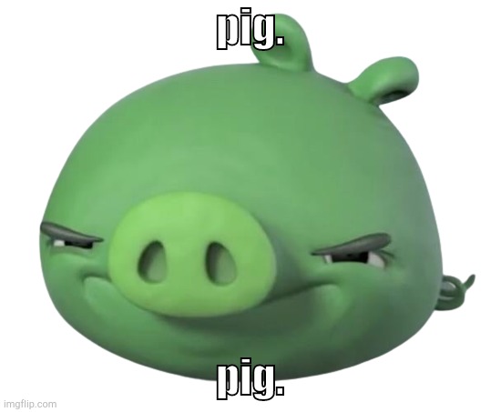 pig. | pig. pig. | image tagged in pig | made w/ Imgflip meme maker