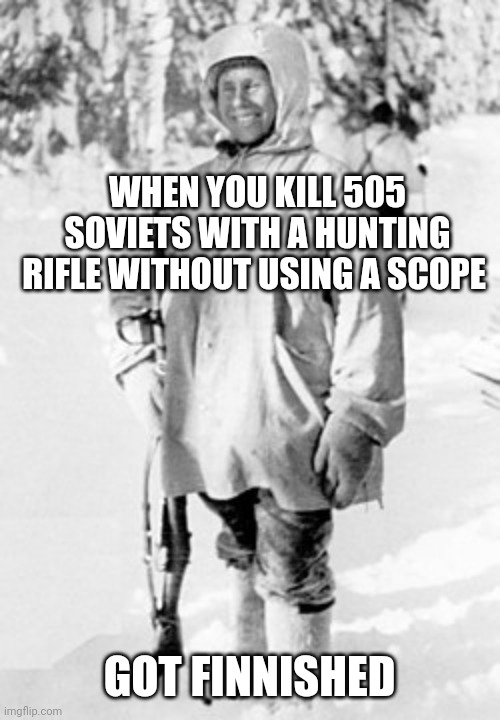 Simo Häyhä | WHEN YOU KILL 505 SOVIETS WITH A HUNTING RIFLE WITHOUT USING A SCOPE GOT FINNISHED | image tagged in simo h yh | made w/ Imgflip meme maker