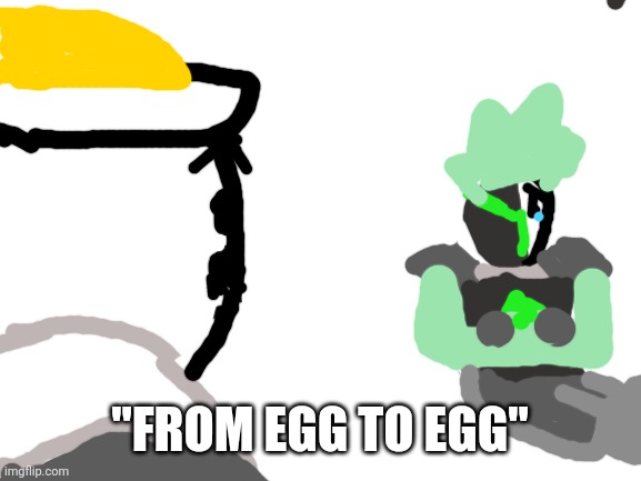 This is for Inkmatas | "FROM EGG TO EGG" | image tagged in blank white template | made w/ Imgflip meme maker