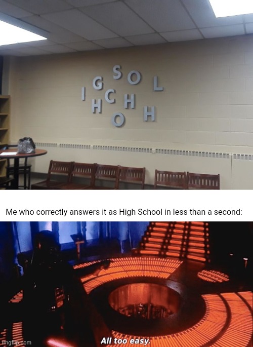 High School | Me who correctly answers it as High School in less than a second: | image tagged in all too easy,high school,memes,high,school,scramble | made w/ Imgflip meme maker