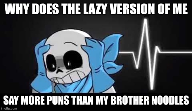 Sans v.s. Noodles | WHY DOES THE LAZY VERSION OF ME; SAY MORE PUNS THAN MY BROTHER NOODLES | image tagged in blueberry sans with his hands on his head,blueberry,noodles,underswap,mweh heh heh | made w/ Imgflip meme maker
