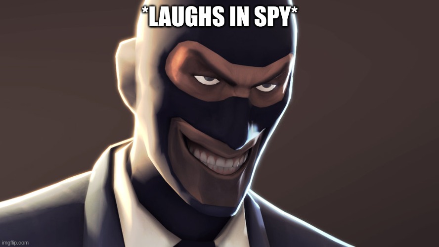 TF2 spy face | *LAUGHS IN SPY* | image tagged in tf2 spy face | made w/ Imgflip meme maker