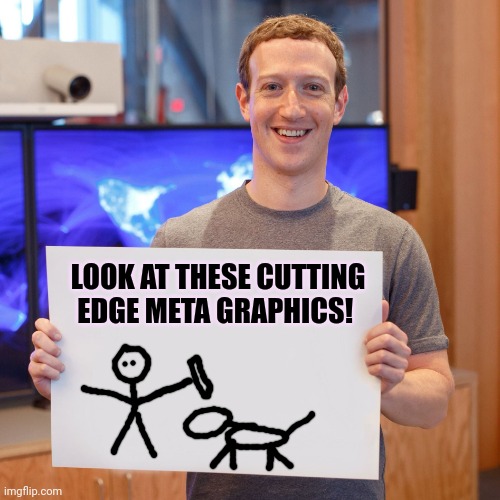 Zuck advertising meta... | LOOK AT THESE CUTTING EDGE META GRAPHICS! | image tagged in mark zuckerberg blank sign,cutting,edge,graphics,mark zuckerberg | made w/ Imgflip meme maker