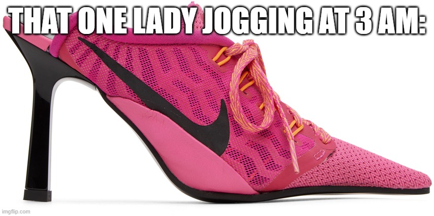 Chic Joggers | THAT ONE LADY JOGGING AT 3 AM: | image tagged in nike,lol,sports,no way,funny,front page | made w/ Imgflip meme maker