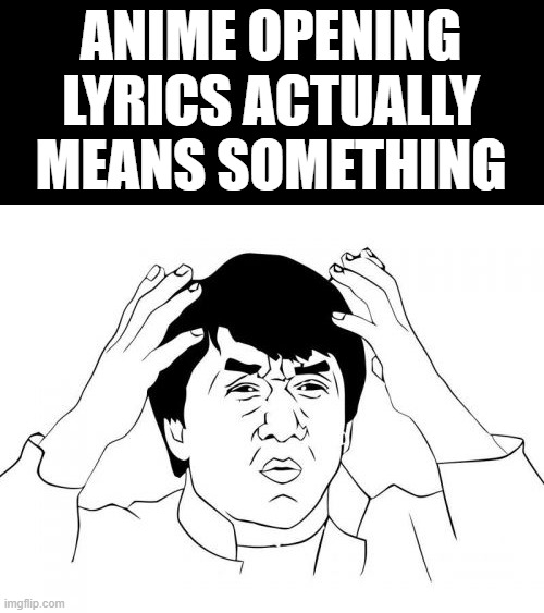 WAIT WHAT ? | ANIME OPENING LYRICS ACTUALLY MEANS SOMETHING | image tagged in memes,jackie chan wtf | made w/ Imgflip meme maker