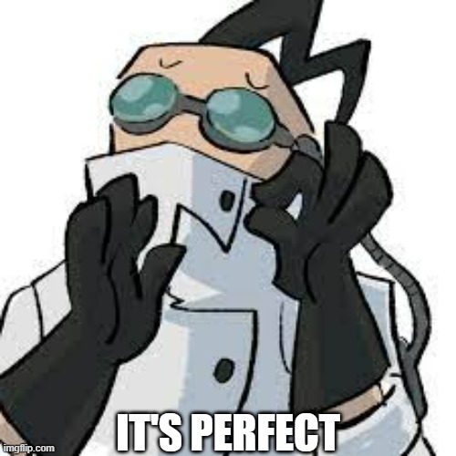 Professor Membrane Just Right | IT'S PERFECT | image tagged in professor membrane just right | made w/ Imgflip meme maker