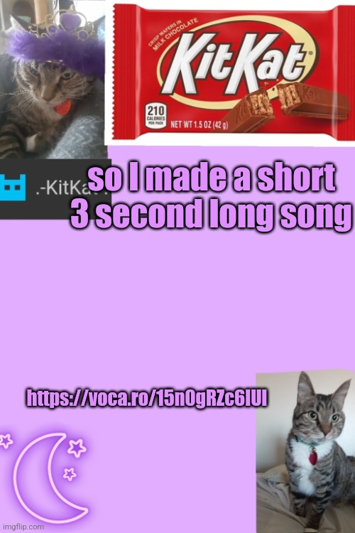 Kittys announcement template kitkat addition | so I made а short 3 second long song; https://voca.ro/15n0gRZc6IUl | image tagged in kittys announcement template kitkat addition | made w/ Imgflip meme maker