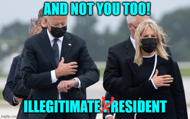 Biden checking his watch as hero’s body’s are unloaded | AND NOT YOU TOO! ILLEGITIMATE PRESIDENT | image tagged in biden checking his watch as hero s body s are unloaded | made w/ Imgflip meme maker