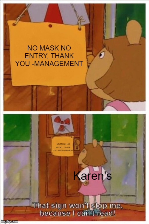 put it on, it's still a thing | NO MASK NO ENTRY, THANK YOU -MANAGEMENT; NO MASK NO ENTRY, THANK YOU -MANAGEMENT; Karen's | image tagged in that sign won't stop me | made w/ Imgflip meme maker