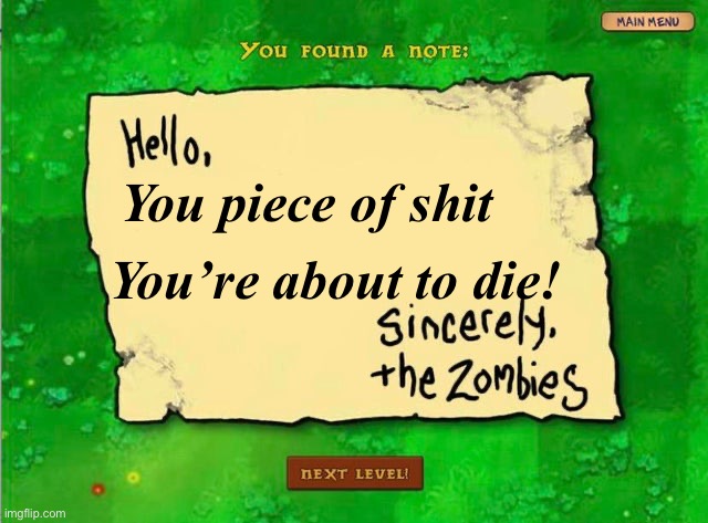 PvZ but Rated R | You piece of shit; You’re about to die! | image tagged in letter from the zombies | made w/ Imgflip meme maker