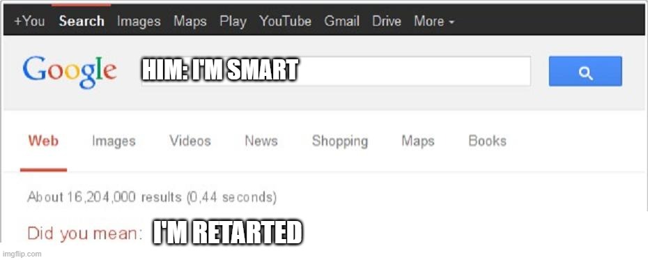 HIM: I'M SMART I'M RETARTED | image tagged in did you mean | made w/ Imgflip meme maker