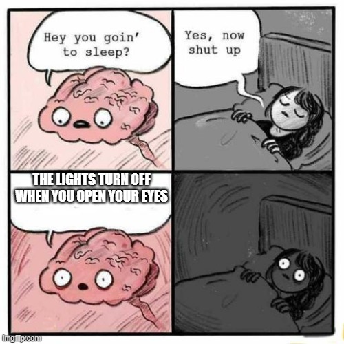 hey | THE LIGHTS TURN OFF WHEN YOU OPEN YOUR EYES | image tagged in hey you going to sleep | made w/ Imgflip meme maker