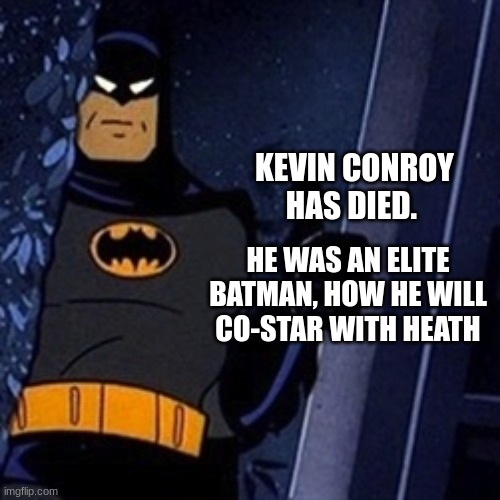 RIP Kevin | KEVIN CONROY HAS DIED. HE WAS AN ELITE BATMAN, HOW HE WILL CO-STAR WITH HEATH | image tagged in batman thumb animated | made w/ Imgflip meme maker