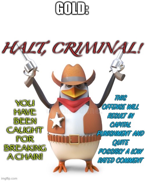 Halt, criminal! Original temp | GOLD: | image tagged in halt criminal original temp | made w/ Imgflip meme maker