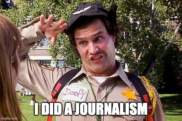 Special Officer Doofy | I DID A JOURNALISM | image tagged in special officer doofy | made w/ Imgflip meme maker