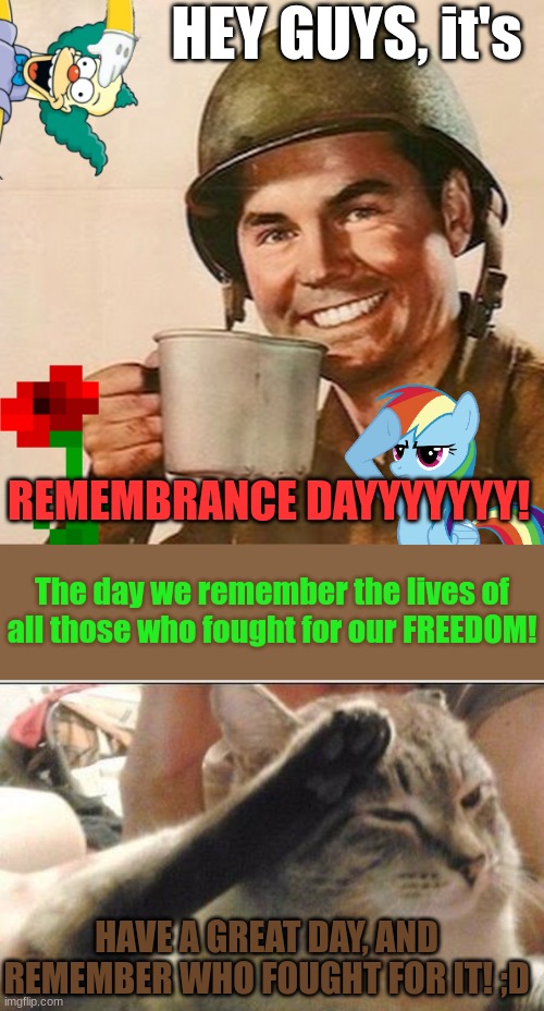 REMEMBRANCE DAY! :) | HEY GUYS, it's; REMEMBRANCE DAYYYYYYY! The day we remember the lives of all those who fought for our FREEDOM! HAVE A GREAT DAY, AND REMEMBER WHO FOUGHT FOR IT! ;D | image tagged in coffee soldier,ozon's salute,memes,rememberance day,yep | made w/ Imgflip meme maker