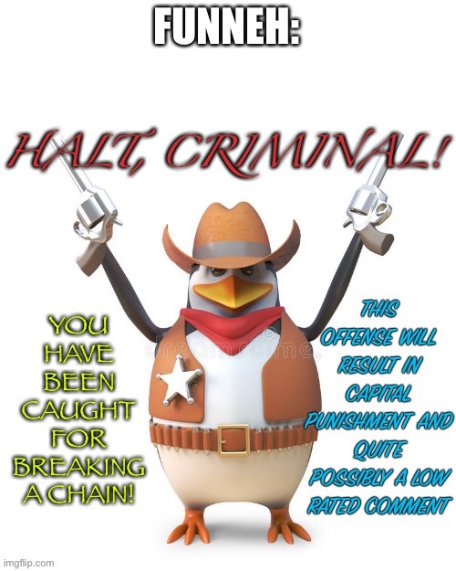 Halt, criminal! Original temp | FUNNEH: | image tagged in halt criminal original temp | made w/ Imgflip meme maker