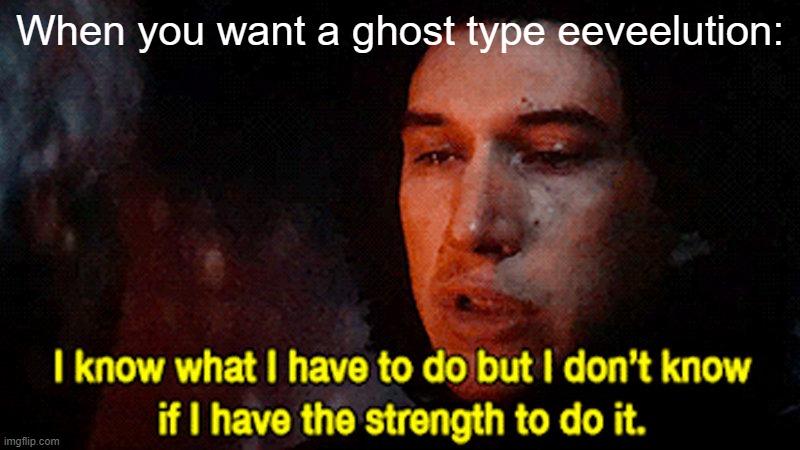 It's not worth it, no one would ever murder an eevee. | When you want a ghost type eeveelution: | image tagged in ben solo knows what he has to do,pokemon,memes | made w/ Imgflip meme maker