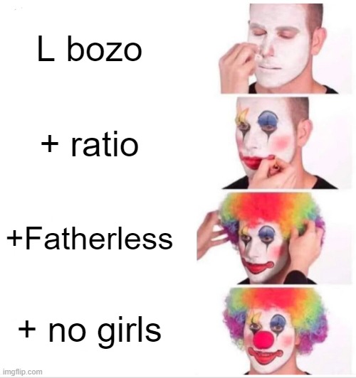 Clown Applying Makeup | L bozo; + ratio; +Fatherless; + no girls | image tagged in memes,clown applying makeup | made w/ Imgflip meme maker