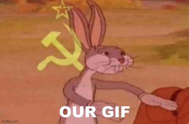 our | OUR GIF | image tagged in our | made w/ Imgflip meme maker