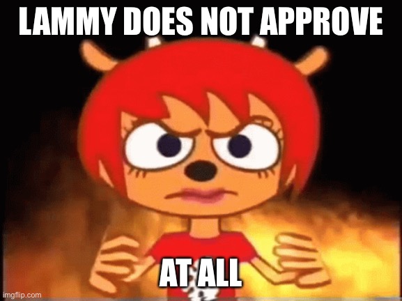 Lammy does not approve at all | LAMMY DOES NOT APPROVE; AT ALL | image tagged in memes | made w/ Imgflip meme maker