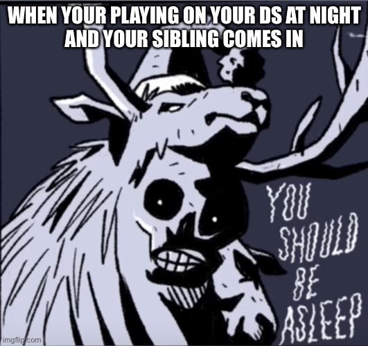 Asleep | WHEN YOUR PLAYING ON YOUR DS AT NIGHT
AND YOUR SIBLING COMES IN | image tagged in asleep | made w/ Imgflip meme maker