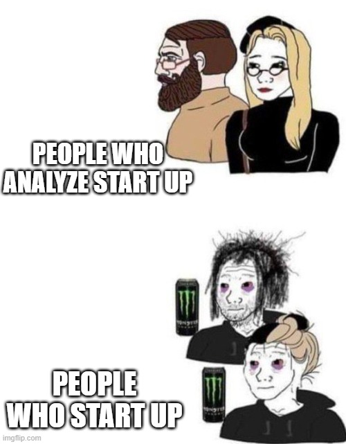 Reality | PEOPLE WHO ANALYZE START UP; PEOPLE WHO START UP | image tagged in people who comment people who do | made w/ Imgflip meme maker