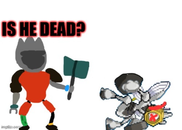 Is he dead? Melmezor and The King in Armor | image tagged in is he dead melmezor and the king in armor | made w/ Imgflip meme maker