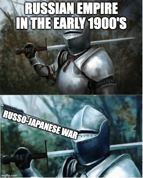 Knight with arrow in helmet | RUSSIAN EMPIRE IN THE EARLY 1900'S; RUSSO-JAPANESE WAR | image tagged in knight with arrow in helmet | made w/ Imgflip meme maker