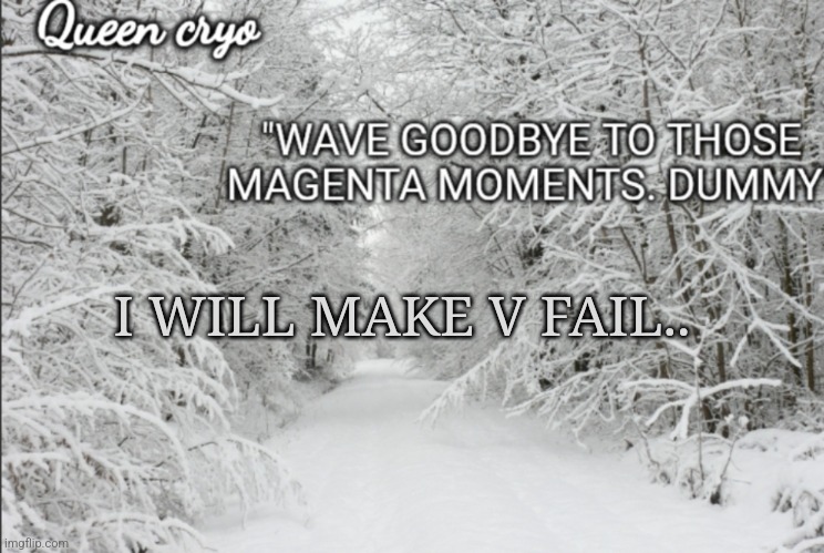 they're pathetic..it'll be easy | I WILL MAKE V FAIL.. | image tagged in the snowy temp of queen cryo | made w/ Imgflip meme maker