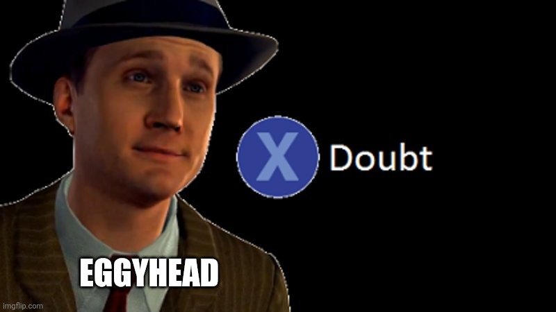 L.A. Noire Press X To Doubt | EGGYHEAD | image tagged in l a noire press x to doubt | made w/ Imgflip meme maker