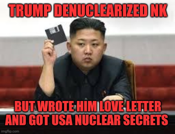 Kim Jong Un | TRUMP DENUCLEARIZED NK BUT WROTE HIM LOVE LETTER AND GOT USA NUCLEAR SECRETS | image tagged in kim jong un | made w/ Imgflip meme maker