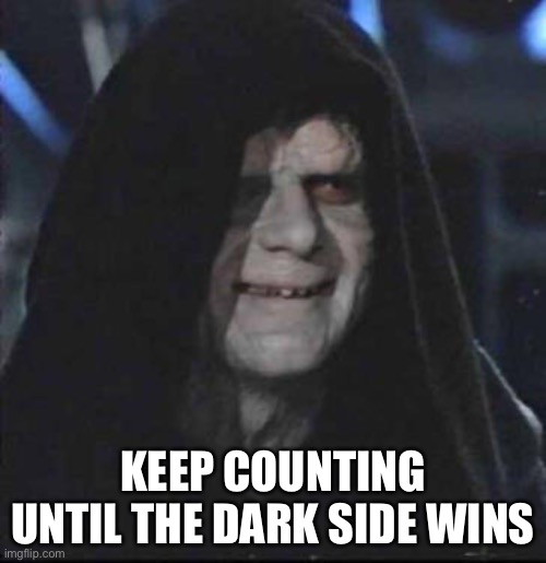 Sidious Error Meme | KEEP COUNTING UNTIL THE DARK SIDE WINS | image tagged in memes,sidious error | made w/ Imgflip meme maker
