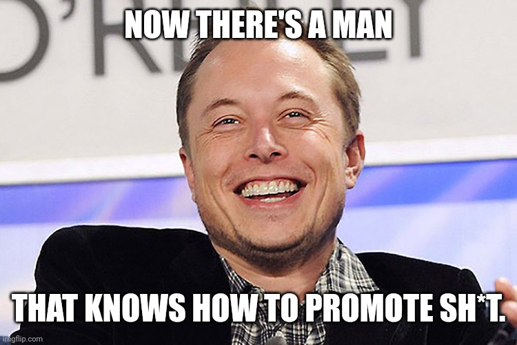 Elon musk | NOW THERE'S A MAN; THAT KNOWS HOW TO PROMOTE SH*T. | image tagged in elon musk | made w/ Imgflip meme maker