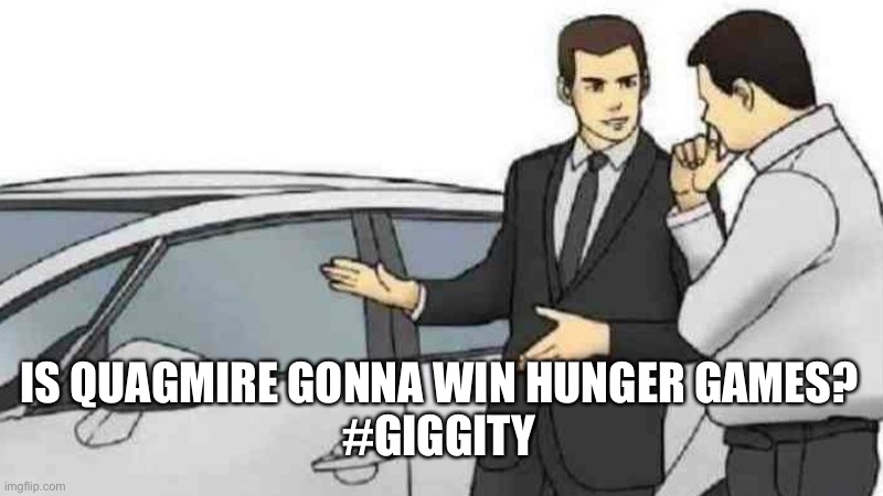Car Salesman Slaps Roof Of Car Meme | IS QUAGMIRE GONNA WIN HUNGER GAMES?
#GIGGITY | image tagged in memes,car salesman slaps roof of car | made w/ Imgflip meme maker