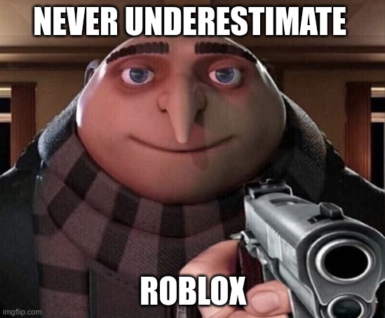Gru Gun | NEVER UNDERESTIMATE ROBLOX | image tagged in gru gun | made w/ Imgflip meme maker