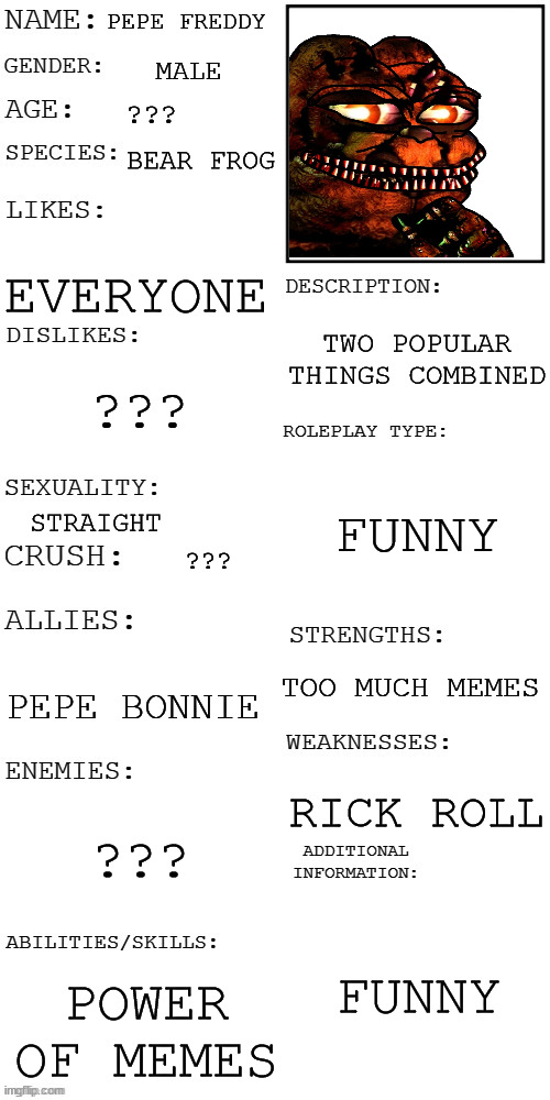(Updated) Roleplay OC showcase | PEPE FREDDY; MALE; ??? BEAR FROG; EVERYONE; TWO POPULAR THINGS COMBINED; ??? FUNNY; STRAIGHT; ??? TOO MUCH MEMES; PEPE BONNIE; RICK ROLL; ??? FUNNY; POWER OF MEMES | image tagged in updated roleplay oc showcase | made w/ Imgflip meme maker