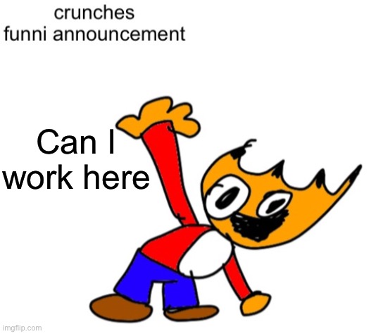 crunches funni annocment | Can I work here | image tagged in crunches funni annocment | made w/ Imgflip meme maker