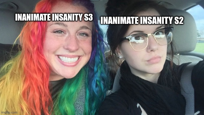 The ii seasons in a nutshell | INANIMATE INSANITY S3; INANIMATE INSANITY S2 | image tagged in my sister and i are polar opposites | made w/ Imgflip meme maker