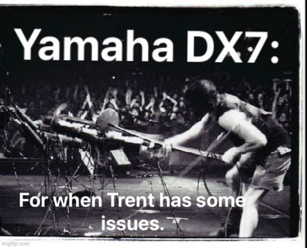 Yamaha | image tagged in yamaha,nine inch nails,trent reznor,synthesizer,dx7 | made w/ Imgflip meme maker