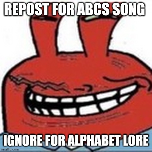 Me as troll face | REPOST FOR ABCS SONG; IGNORE FOR ALPHABET LORE | image tagged in me as troll face | made w/ Imgflip meme maker