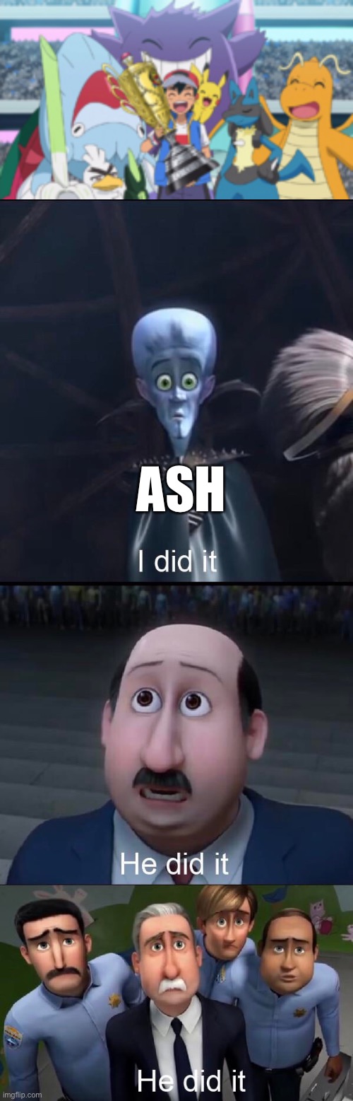 HE DID IT BOYS!! | ASH | image tagged in i did it,pokemon | made w/ Imgflip meme maker