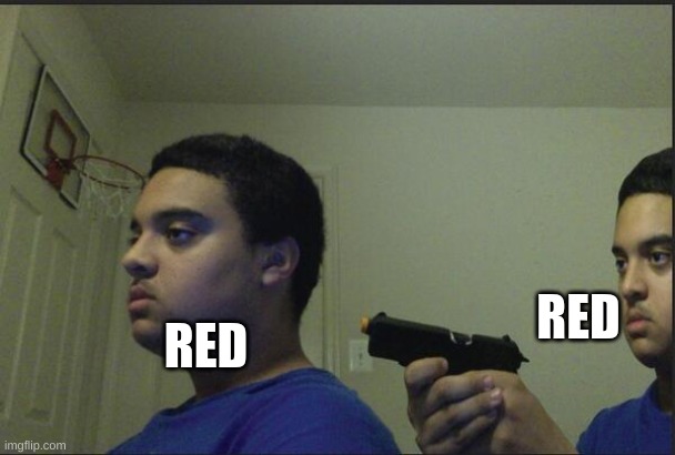 Trust Nobody, Not Even Yourself | RED RED | image tagged in trust nobody not even yourself | made w/ Imgflip meme maker