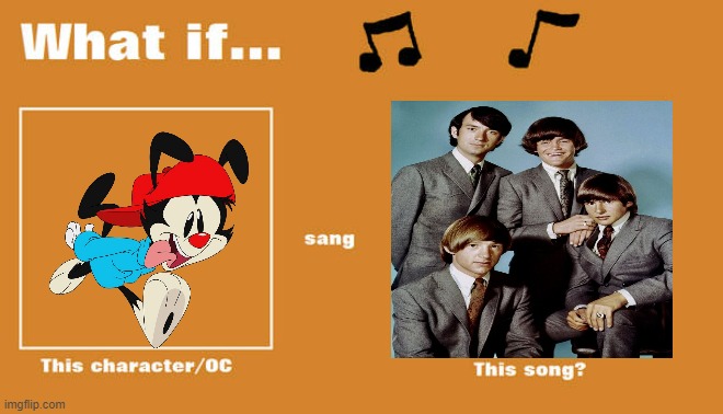 if wakko sung daydream believer | image tagged in what if this character - or oc sang this song,warner bros,animaniacs,music | made w/ Imgflip meme maker