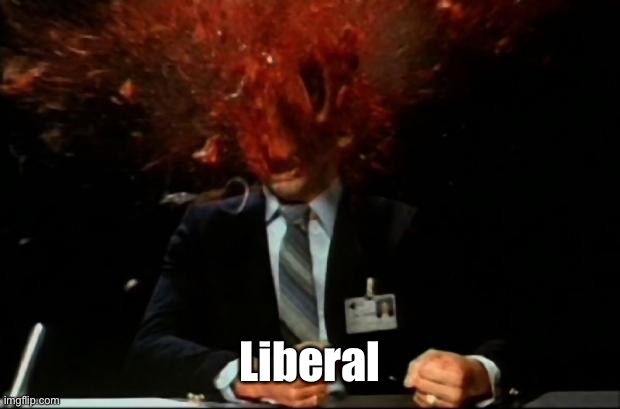 head explode | Liberal | image tagged in head explode | made w/ Imgflip meme maker