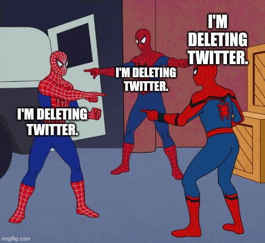 Spider Man Triple | I'M DELETING TWITTER. I'M DELETING TWITTER. I'M DELETING TWITTER. | image tagged in spider man triple | made w/ Imgflip meme maker