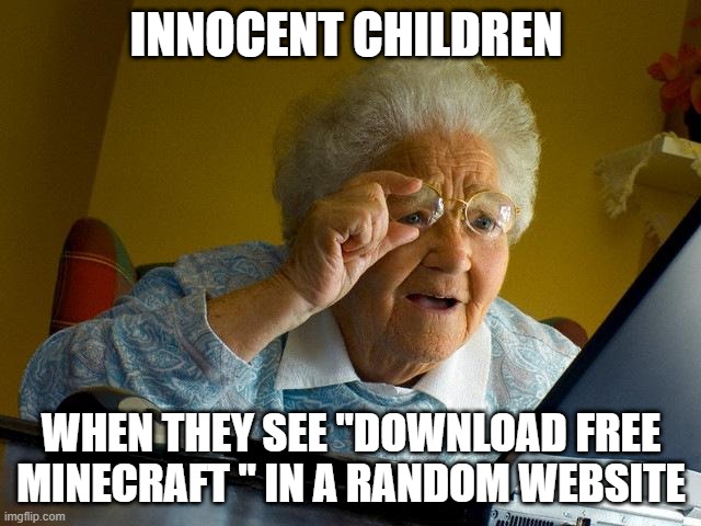 Grandma Finds The Internet | INNOCENT CHILDREN; WHEN THEY SEE "DOWNLOAD FREE MINECRAFT " IN A RANDOM WEBSITE | image tagged in memes,grandma finds the internet | made w/ Imgflip meme maker