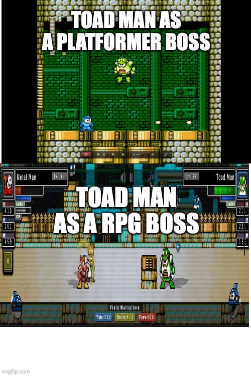 Toad Man In a different game Style | TOAD MAN AS A PLATFORMER BOSS; TOAD MAN AS A RPG BOSS | image tagged in blank white template,megaman | made w/ Imgflip meme maker